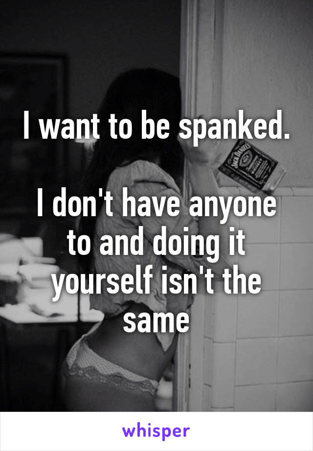 I Want To Be Spanked
